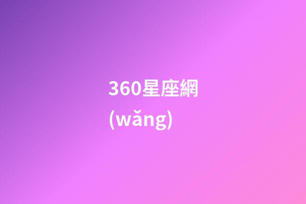 360星座網(wǎng)（360星座導(dǎo)航網(wǎng)址）-第1張-星座運勢-玄機派