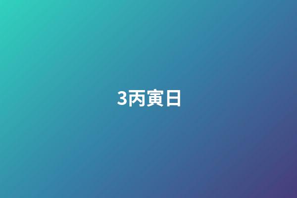 3.丙寅日