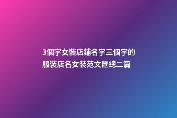3個字女裝店鋪名字三個字的服裝店名女裝范文匯總二篇-第1張-店鋪起名-玄機派