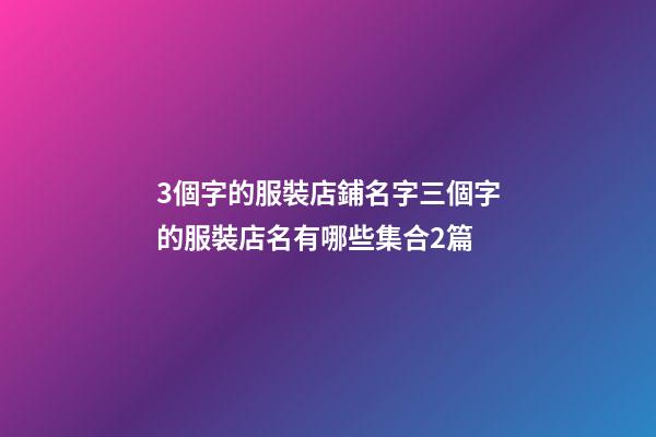 3個字的服裝店鋪名字三個字的服裝店名有哪些集合2篇-第1張-店鋪起名-玄機派