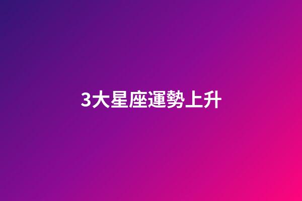 3大星座運勢上升-第1張-星座運勢-玄機派