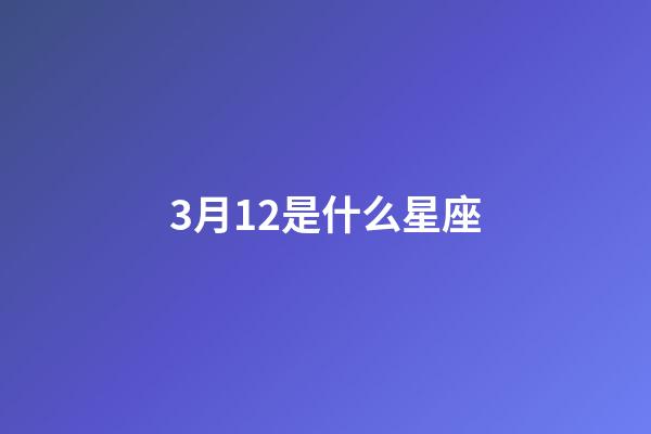 3月12是什么星座（十二星座最聰明第一名）-第1張-星座運勢-玄機派