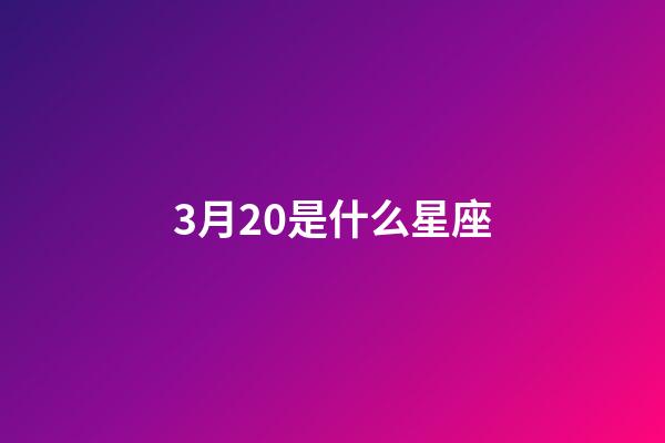 3月20是什么星座（陽歷3月20日是什么星座的）-第1張-星座運勢-玄機派