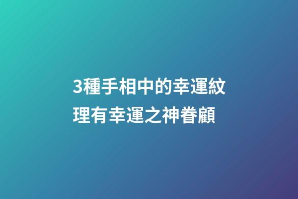 3種手相中的幸運紋理有幸運之神眷顧
