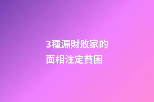 3種漏財敗家的面相注定貧困