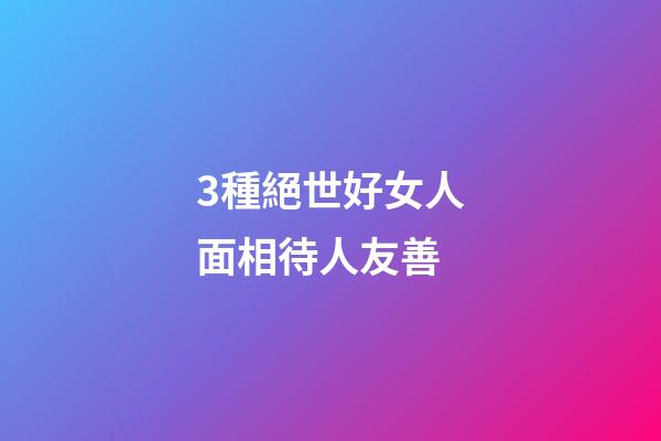 3種絕世好女人面相待人友善
