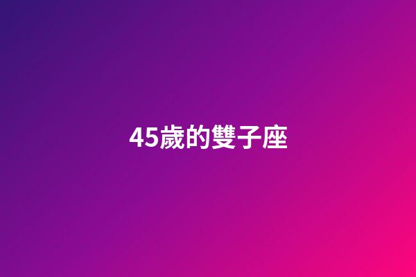 45歲的雙子座-第1張-星座運勢-玄機派