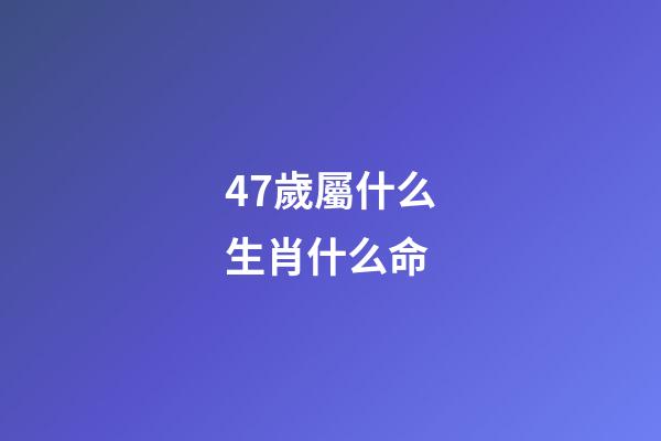 47歲屬什么生肖什么命(有的狗為什么在女人心里特別重要？)-第1張-觀點-玄機派