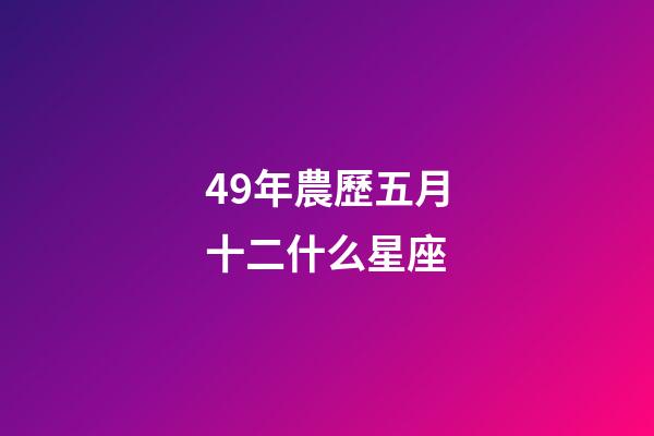 49年農歷五月十二什么星座-第1張-星座運勢-玄機派