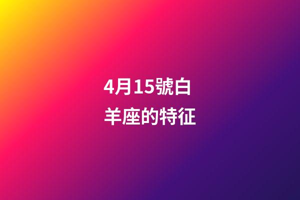 4月15號白羊座的特征-第1張-星座運勢-玄機派