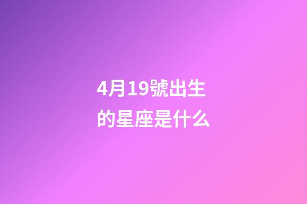 4月19號出生的星座是什么-第1張-星座運勢-玄機派