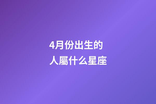 4月份出生的人屬什么星座-第1張-星座運勢-玄機派