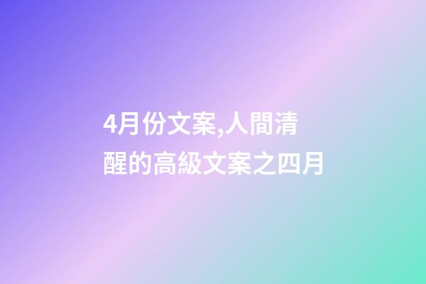 4月份文案,人間清醒的高級文案之四月-第1張-觀點-玄機派
