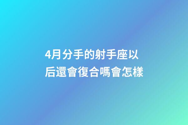 4月分手的射手座以后還會復合嗎會怎樣-第1張-星座運勢-玄機派