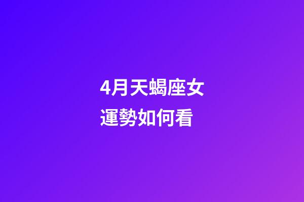 4月天蝎座女運勢如何看-第1張-星座運勢-玄機派