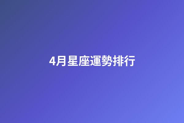 4月星座運勢排行-第1張-星座運勢-玄機派