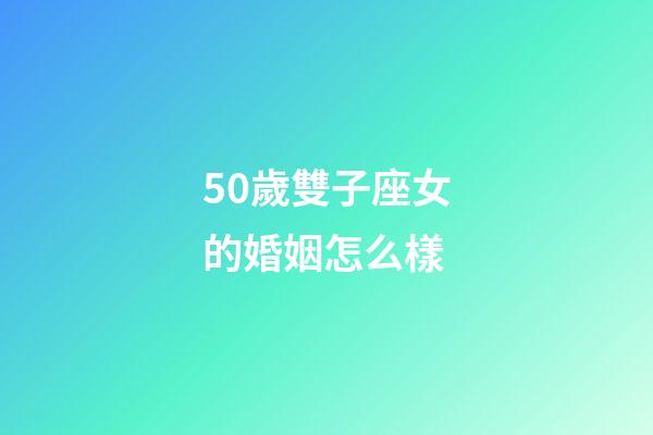 50歲雙子座女的婚姻怎么樣-第1張-星座運勢-玄機派