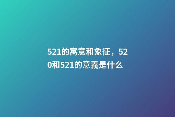 521的寓意和象征，520和521的意義是什么-第1張-觀點(diǎn)-玄機(jī)派