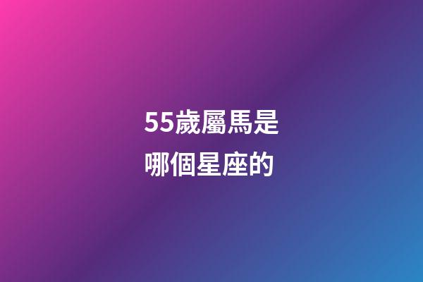 55歲屬馬是哪個星座的-第1張-星座運勢-玄機派