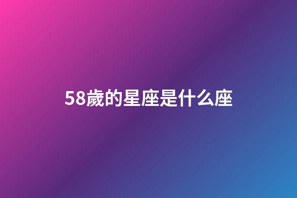58歲的星座是什么座-第1張-星座運勢-玄機派