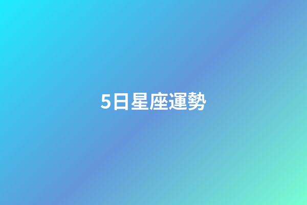 5日星座運勢-第1張-星座運勢-玄機派