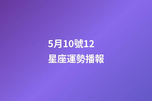 5月10號12星座運勢播報-第1張-星座運勢-玄機派