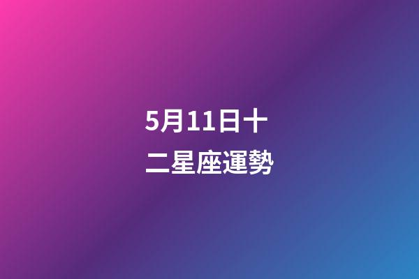 5月11日十二星座運勢-第1張-星座運勢-玄機派