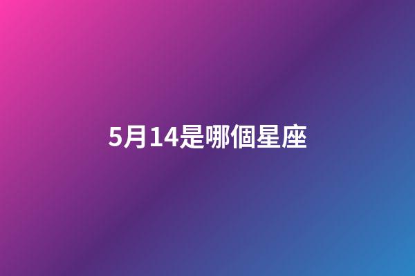 5月14是哪個星座-第1張-星座運勢-玄機派