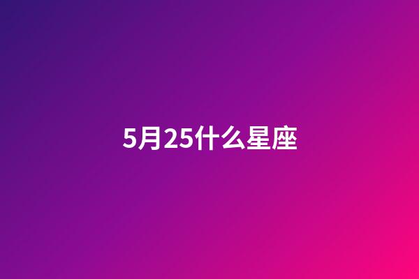 5月25什么星座（農(nóng)歷5月25什么星座）-第1張-星座運(yùn)勢(shì)-玄機(jī)派