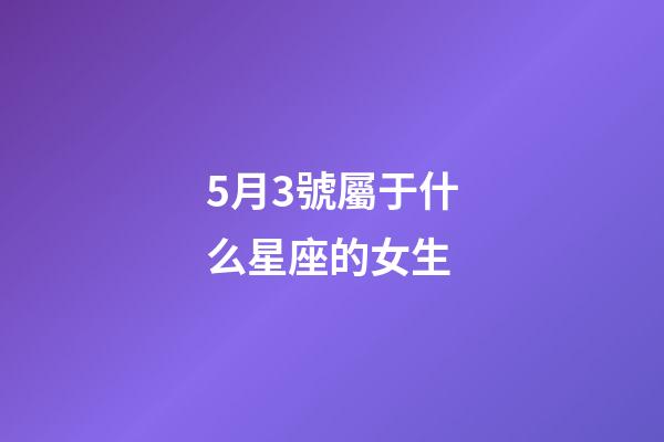 5月3號屬于什么星座的女生-第1張-星座運勢-玄機派