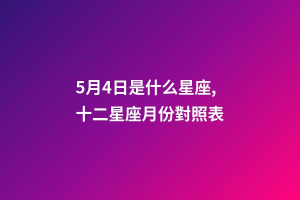 5月4日是什么星座,十二星座月份對照表-第1張-觀點-玄機(jī)派