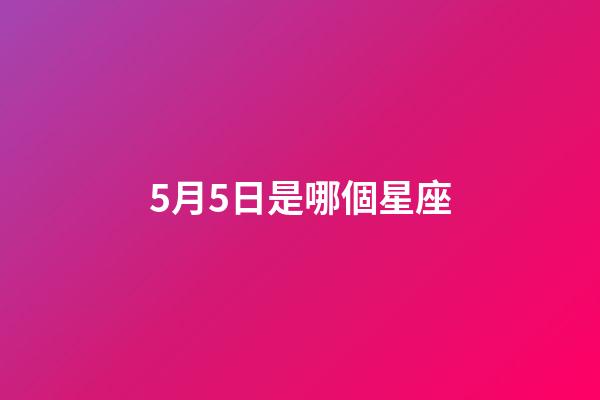 5月5日是哪個星座-第1張-星座運勢-玄機派