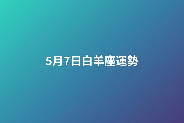 5月7日白羊座運勢-第1張-星座運勢-玄機派