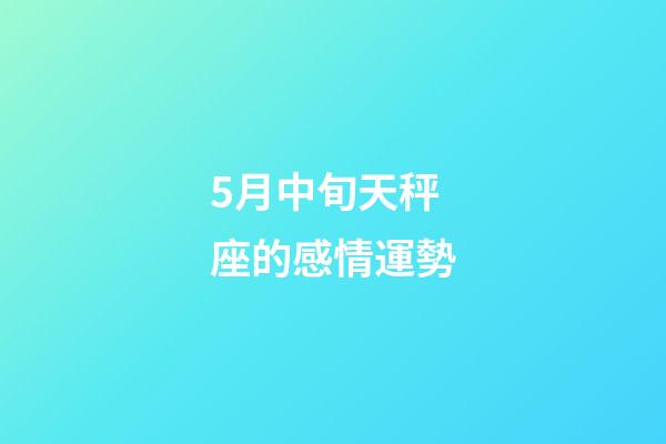 5月中旬天秤座的感情運勢-第1張-星座運勢-玄機派