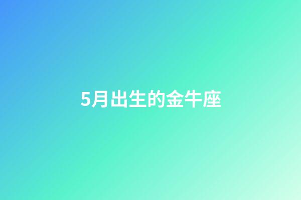 5月出生的金牛座-第1張-星座運勢-玄機派