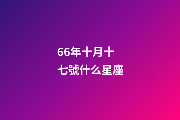 66年十月十七號什么星座-第1張-星座運勢-玄機派
