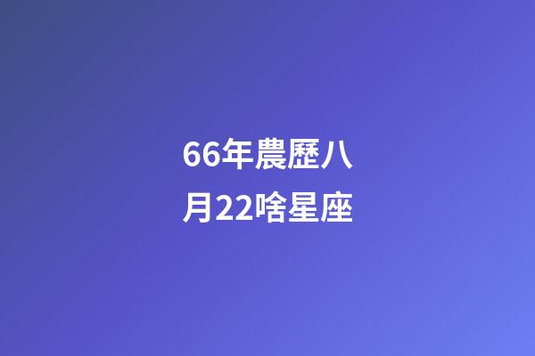 66年農歷八月22啥星座-第1張-星座運勢-玄機派
