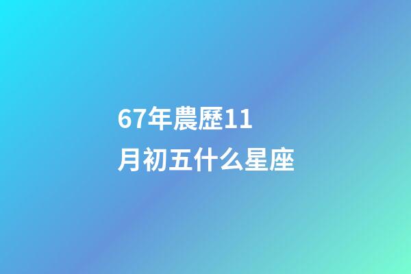 67年農歷11月初五什么星座-第1張-星座運勢-玄機派