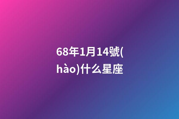 68年1月14號(hào)什么星座-第1張-星座運(yùn)勢(shì)-玄機(jī)派
