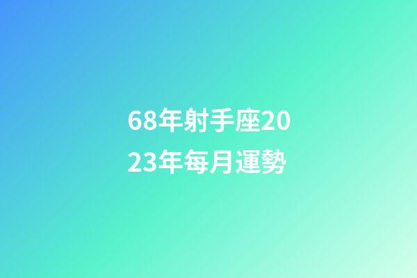 68年射手座2023年每月運勢-第1張-星座運勢-玄機派