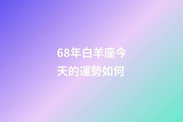 68年白羊座今天的運勢如何-第1張-星座運勢-玄機派