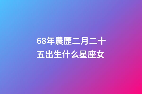 68年農歷二月二十五出生什么星座女-第1張-星座運勢-玄機派