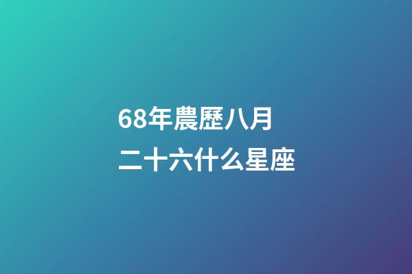 68年農歷八月二十六什么星座-第1張-星座運勢-玄機派