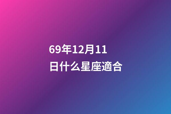 69年12月11日什么星座適合-第1張-星座運勢-玄機派