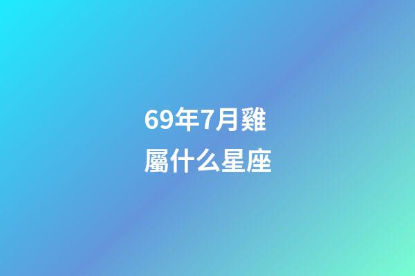 69年7月雞屬什么星座-第1張-星座運(yùn)勢-玄機(jī)派