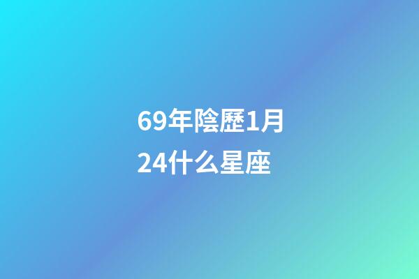 69年陰歷1月24什么星座-第1張-星座運勢-玄機派