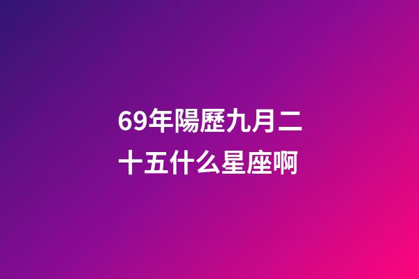 69年陽歷九月二十五什么星座啊-第1張-星座運勢-玄機派