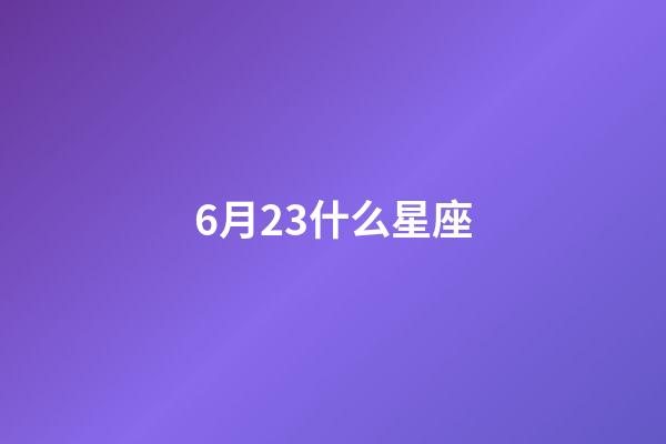 6月23什么星座-第1張-星座運勢-玄機派