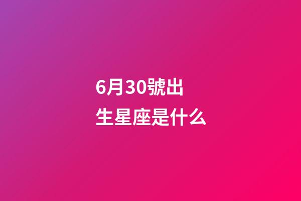 6月30號出生星座是什么-第1張-星座運勢-玄機派