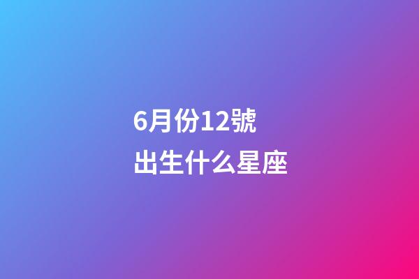 6月份12號出生什么星座-第1張-星座運勢-玄機派